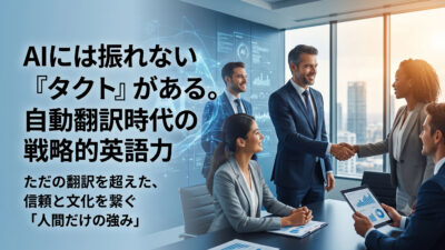 【未来の世界観】AI翻訳全盛期にこそ「英語力」が最強の武器になる3つの意外な理由【英語学習ガイド】